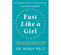 Fast Like a Girl: A Woman’s Guide to Using the Healing Power of Fasting to Burn Fat, Boost Energy, and Balance Hormones