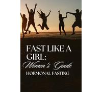Fast Like a Girl: Women's Hormonal Fasting Guide