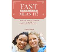 Fast Like You Mean It!: A Whole-Body, Mind, and Spirit Guide To Thriving with Intermittent Fasting After 50.