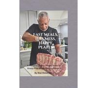 Fast Meals, Less Mess, Happy Plates: A Personal Chef's Simple Guide to Stress-Free Meals & Happy Plates