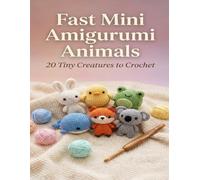 Fast Mini Amigurumi Animals: 20 Tiny Creatures to Crochet (Premium Color Edition)
