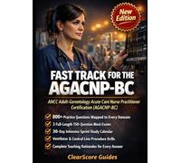 Fast Track for the AGACNP-BC: Adult-Gerontology Acute Care NP Exam Prep with Ventilator Management Drills, Central Line Scenarios, Clinical Reasoning Rationales, and Domain-Mapped Question Banks