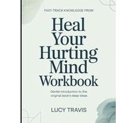 Fast Track Knowledge From Heal Your Hurting Mind: Gentle Introduction To The Original Books Deep Ideas