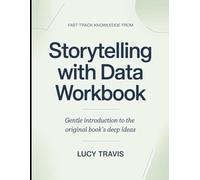 Fast-Track Knowledge From Storytelling With Data: Gentle Introduction To The Original Book's Deep Ideas
