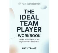 Fast-Track Knowledge From The Ideal Team Player: Gentle Introduction To The Original Book's Deep Ideas