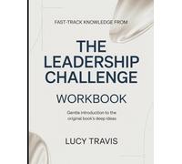 Fast-Track Knowledge From The Leadership Challenge: Gentle Introduction To The Original Book's Deep Ideas