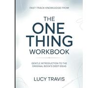 Fast-Track Knowledge From The One Thing: Gentle introduction to the original book's deep ideas