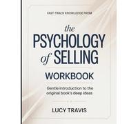 Fast Track Knowledge From The Psychology Of Selling: Gentle Introduction To The Original Books Deep Ideas