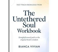 Fast-Track Knowledge From The Untethered Soul: Straightforward Path To The Original Book's Wisdom
