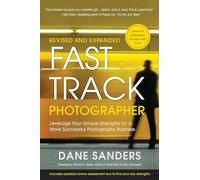 Fast Track Photographer, Revised and Expanded Edition: Leverage Your Unique Strengths for a More Successful Photography Business