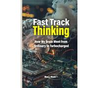 Fast Track Thinking: How My Brain Went from Ordinary to Turbocharged