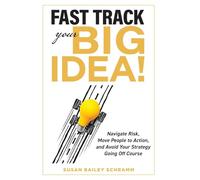 Fast Track Your Big Idea! Navigate Risk, Move People to Action, and Avoid Your Strategy Going Off Course