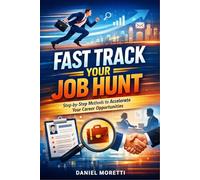 FAST TRACK YOUR JOB HUNT: Step by Step Methods to Accelerate Your Career Opportunities