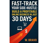 Fast-Track Your Side-Hustle: Build a Profitable Online Business in Just 30 Days (Entrepreneurship / Passive Income Series)