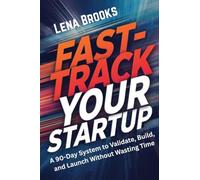 Fast-Track Your Startup: A 90-Day System to Validate, Build, and Launch Without Wasting Time (Launch Lab Series)