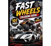 Fast Wheels Coloring Book: 101 Amazing Cars, Supercars, Monster Trucks & Dirt Bikes to Color For Adults