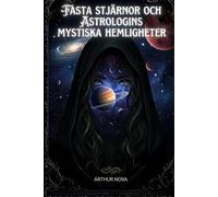 Fasta stjärnor och astrologins mystiska hemligheter: En djupgående guide till kosmiska influenser som formar människans liv