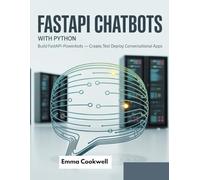 fastapi chatbots with python ai: Build FastAPI-Powered AI Chatbots in Python Create, Test and Deploy Conversational Apps