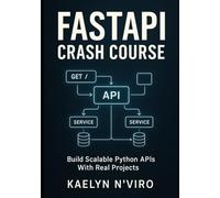 FASTAPI CRASH COURSE: BUILD SCALABLE PYTHON APIS WITH REAL PROJECTS: Practical Guide To Modern Web Development, Microservices, Authentication, And Production Deployment