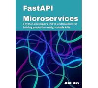 FastAPI Microservices: A Python developer’s end-to-end blueprint for building production-ready, scalable APIs
