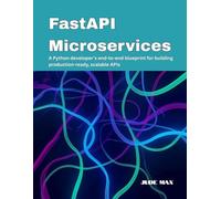 FastAPI Microservices: A Python developer’s end-to-end blueprint for building production-ready, scalable APIs