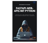 FastAPI-Web-APIs mit Python: Erstellen und Bereitstellen leistungsstarker REST-Dienste