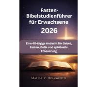 Fasten-Bibelstudienführer für Erwachsene 2026: Eine 40-tägige Andacht für Gebet, Fasten, Buße und spirituelle Erneuerung