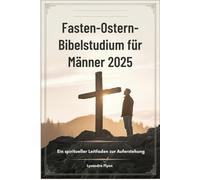 Fasten-Ostern-Bibelstudium für Männer 2025: Ein spiritueller Leitfaden zur Auferstehung
