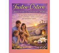Fasten- und Osterandacht für die Familie 2026:: 40 Tage tägliche Andachten für die Familie, um Herzen vorzubereiten, den Glauben zu stärken und die Auferstehung zu feiern