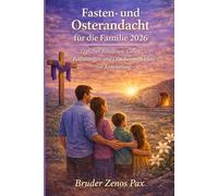 Fasten- und Osterandacht für die Familie 2026: Tägliches Bibellesen, Gebete, Besinnungen und Glaubenspraktiken zur Erneuerung