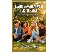 FASTEN- UND OSTERANDACHT FÜR TEENAGER: Inspirierende Lesungen, die die Heilige Schrift mit dem Alltag verbinden