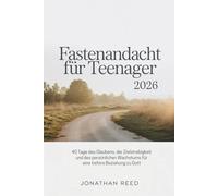 Fastenandacht für Teenager 2026: 40 Tage des Glaubens, der Zielstrebigkeit und des persönlichen Wachstums für eine tiefere Beziehung zu Gott