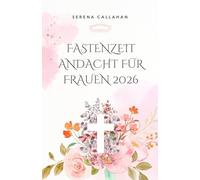 FASTENZEIT Andacht für FRAUEN 2026: 40 Tage voller Bibeltexte, Gebet und Besinnung, um Christus an diesem Ostern näherzukommen.