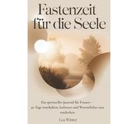 Fastenzeit für die Seele: Ein spirituelles Journal für Frauen - 40 Tage innehalten, loslassen und Wesentliches neu entdecken