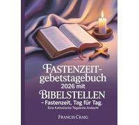 Fastenzeit-Gebetstagebuch 2026 mit Bibelstellen: Fastenzeit, Tag für Tag: Eine katholische tägliche Andacht