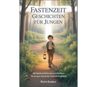 FASTENZEIT GESCHICHTEN FÜR JUNGEN: 40 glaubensstärkende Geschichten, die Jungen durch die Fastenzeit begleiten