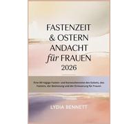 FASTENZEIT & OSTERN ANDACHT für FRAUEN 2026: Eine 40-tägige Fasten- und Karwochenreise des Gebets, des Fastens, der Besinnung und der Erneuerung für Frauen