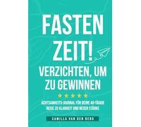 Fastenzeit! Verzichten, um zu gewinnen: Achtsamkeits-Journal für deine 40-tägige Reise zu Klarheit und neuer Stärke