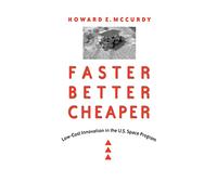Faster, Better, Cheaper: Low-Cost Innovation in the U.S. Space Program (New Series in NASA History)
