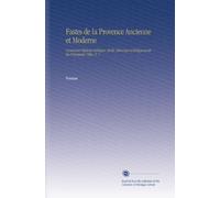Fastes de la Provence Ancienne et Moderne: Contenant l'histoire Politique, Civile, Héroi'que et Religieuse de Ses Principales Villes. V. 1