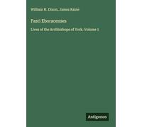 Fasti Eboracenses: Lives of the Archbishops of York. Volume 1