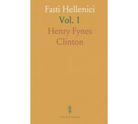 Fasti Hellenici: The Civil and Literary Chronology of Greece, From the Earliest Accounts to the Death of Augustus