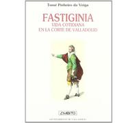 Fastiginia : vida cotidiana en la corte de Valladolid