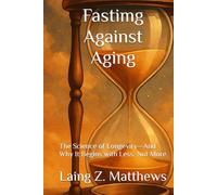 Fastimg Against Aging: The Science of Longevity-And Why It Begins with Less, Not More (Fasting Against Disease)