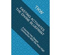 FASTING ACTIVATES THE DIVINE BLUEPRINT: A Journey Into Deeper Communion With the Most High