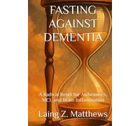 FASTING AGAINST DEMENTIA: A Radical Reset for Alzheimer’s, MCI, and Brain Inflammation (Fasting Against Disease)