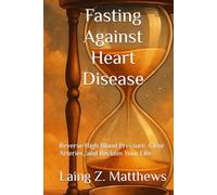 Fasting Against Heart Disease: Reverse High Blood Pressure, Clear Arteries, and Reclaim Your Life (Fasting Against Disease)
