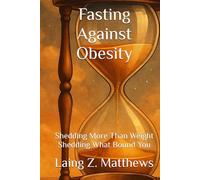Fasting Against Obesity: Shedding More Than Weight - Shedding What Bound You (Fasting Against Disease)