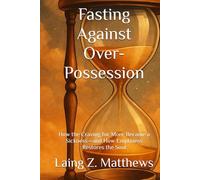 Fasting Against Over-Possession: How the Craving for More Became a Sickness-and How Emptiness Restores the Soul (Fasting Against Disease)