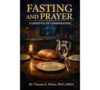 Fasting And Prayer: A Lifestyle Of Consecration (Prayer Series)